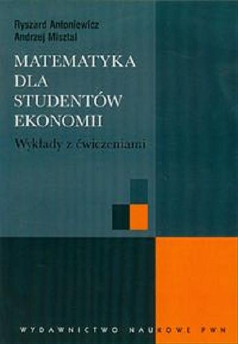 Okładka książki Matematyka dla studentów ekonomii : wykłady z ćwiczeniami / Ryszard Antoniewicz, Andrzej Misztal.