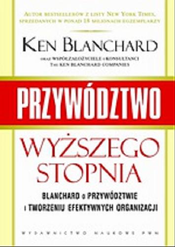 Okładka książki Przywództwo wyższego stopnia :  Blanchard o przywództwie i tworzeniu efektywnych organizacji / Ken Blanchard [oraz] współzałożyciele i konsultanci The Ken Blanchard Companies ; z wprowadzeniem Kena Blancharda ; przekł. Adam Bekier.