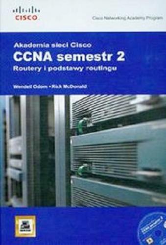 Okładka książki Akademia Sieci Cisco. CCNA semestr 2. Routery i podstawy routingu / Wendell Odom ; Rick McDonald ; przekł z jłz. a Maciej Baranowski.