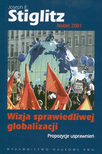 Okładka książki Wizja sprawiedliwej globalizacji : propozycje usprawnień / Joseph E. Stiglitz ; tł. Adam Szeworski.