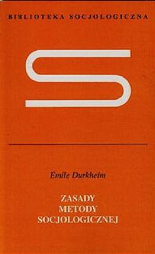 Okładka książki Zasady metody socjologicznej / Émile Durkheim ; przełożył Jerzy Szacki.