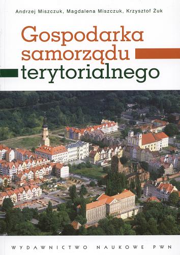 Okładka książki Gospodarka samorządu terytorialnego / Andrzej Miszczuk, Magdalena Miszczuk, Krzysztof Żuk.