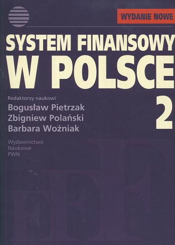 Okładka książki System finansowy w Polsce. 2 / red. nauk. Bogusław Pietrzak, Zbigniew Polański, Barbara Woźniak ; aut. Agnieszka Cenkier [et al.].