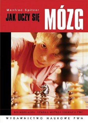 Okładka książki Jak uczy się mózg / Manfred Spitzer ; przeł. [z niem.] Małgorzata Guzowska-Dąbrowska.