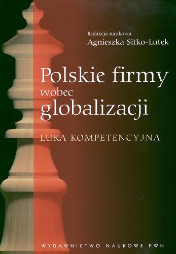 Okładka książki Polskie firmy wobec globalizacji : luka kompetencyjna / red. nauk. Agnieszka Sitko-Lutek ; aut. Jerzy Baruk [et al.].