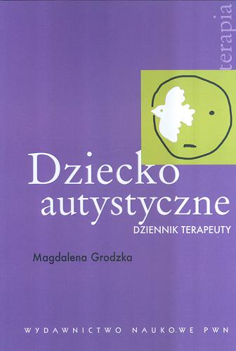 Okładka książki Dziecko autystyczne : dziennik terapeuty / Magdalena Grodzka.