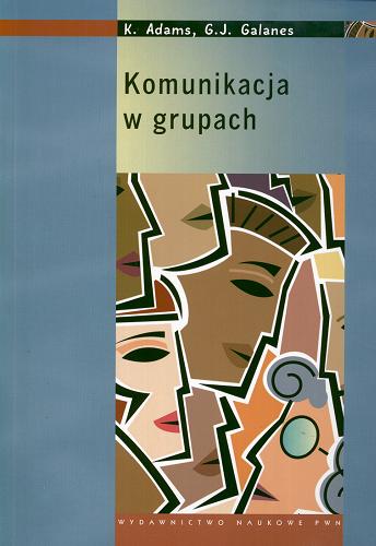 Okładka książki Komunikacja w grupach / K. Adams, G. J. Galanes ; przekł. Dorota Kobylińska, Paweł Kobyliński.