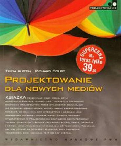 Okładka książki Projektowanie dla nowych mediów / Tricia Austin, Richard Doust ; [tł. Aleksander Garbiński].