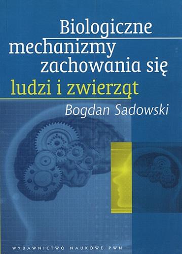 Okładka książki Biologiczne mechanizmy zachowania się ludzi i zwierząt / Bogdan Sadowski.