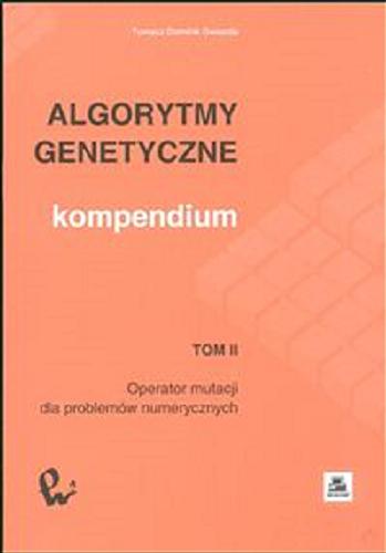 Okładka książki Algorytmy genetyczne :  kompendium. T. 2, Operator mutacji dla problemów numerycznych / Tomasz Dominik Gwiazda.