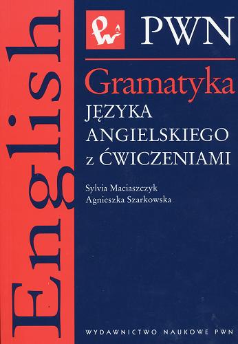 Okładka książki Gramatyka języka angielskiego z ćwiczeniami / Sylvia Maciaszczyk ; Agnieszka Szarkowska.