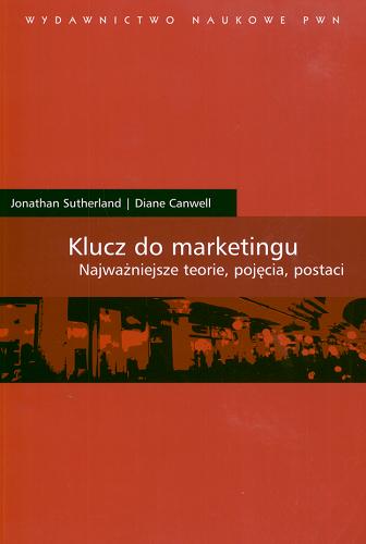 Okładka książki Klucz do marketingu :  najważniejsze teorie, pojęcia, postaci / Jonathan Sutherland, Diane Canwell ; [tł. Zbigniew Dziedzic].