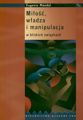 Okładka książki Miłość, władza i manipulacja w bliskich związkach / Eugenia Mandal.