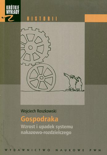 Okładka książki Gospodarka : wzrost i upadek systemu nakazowo-rozdzielczego / Wojciech Roszkowski.