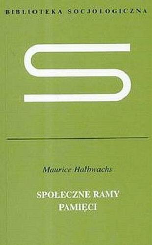 Okładka książki Społeczne ramy pamięci / Maurice Halbwachs ; przeł. i wstępem opatrzył Marcin Król.