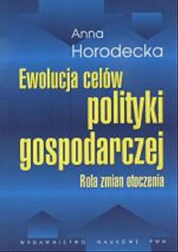 Okładka książki Ewolucja celów polityki gospodarczej : rola zmian otoczenia / Anna Horodecka.