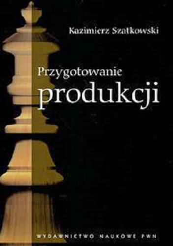 Okładka książki Przygotowanie produkcji / Kazimierz Szatkowski.