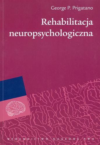 Okładka książki Rehabilitacja neuropsychologiczna : podstawowe zasady i kierunki oddziaływań terapeutycznych / George P. Prigatano ; przeł. Łucja Domańska.