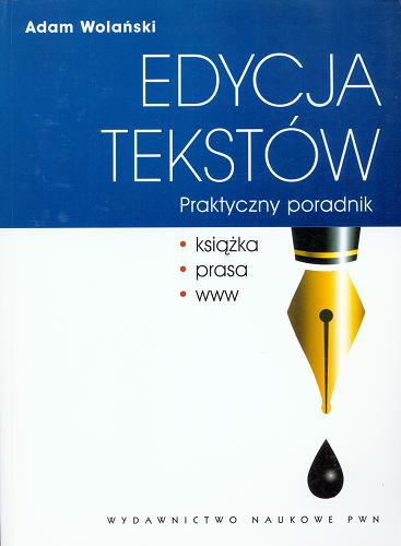 Okładka książki Edycja tekstów : praktyczny poradnik : książka, prasa, www / Adam Wolański ; oprac. red. Lidia Wiśniakowska.