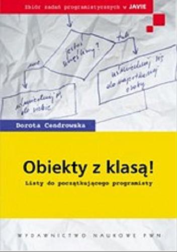 Okładka książki Obiekty z klasą! : listy do początkującego programisty : zbiór zadań programistycznych w Javie / Dorota Cendrowska.
