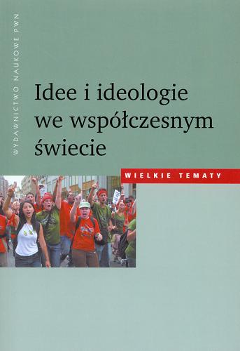 Okładka książki Idee i ideologie we współczesnym świecie / [aut. Kazimierz Dziubka, Bogdan Szlachta, Lech M. Nijakowski].