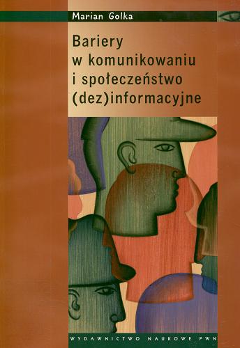 Okładka książki Bariery w komunikowaniu i społeczeństwo (dez)informacyjne / Marian Golka.
