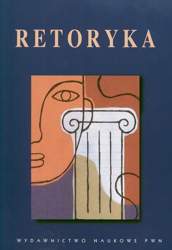 Okładka książki Retoryka / pod red. nauk. Marii Barłowskiej, Agnieszki Budzyńskiej-Dacy, Piotra Wilczka ; [aut. Maria Barłowska et al.].