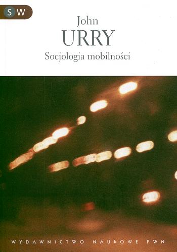 Okładka książki Socjologia mobilności / John Urry ; tł. Janusz Stawiński.