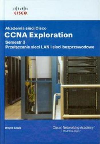 Okładka książki Akademia sieci Cisco CCNA Exploration. Semestr 3, Przełączanie sieci LAN i sieci bezprzewodowe / Lewis Wayne ; przekład z języka angielskiego Stanisław Piech.