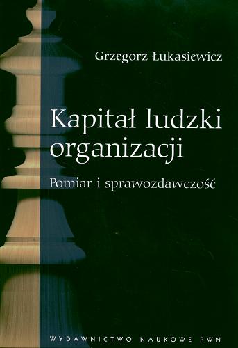 Okładka książki Kapitał ludzki organizacji : pomiar i sprawozdawczość / Grzegorz Łukasiewicz.