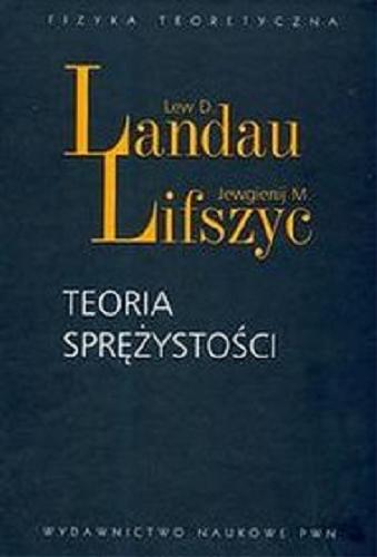 Okładka książki Teoria sprężystości / Lew D. Landau, Jewgienij M. Lifszyc ; z języka rosyjskiego tłumaczył Stanisław Kłosowicz.