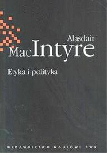 Okładka książki Etyka i polityka / Alasdair MacIntyre ; red. nauk. Adam Chmielewski.