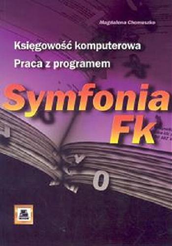Okładka książki Księgowość komputerowa : praca z programem Symfonia FK / Magdalena Chomuszko.