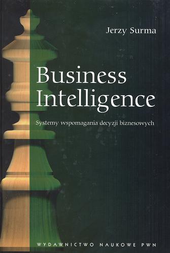 Okładka książki Business intelligence : systemy wspomagania decyzji biznesowych / Jerzy Surma.