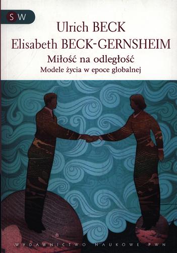 Okładka książki Miłość na odległość : modele życia w epoce globalnej / Ulrich Beck, Elisabeth Beck-Gernsheim ; tł. Michał Sutowski.
