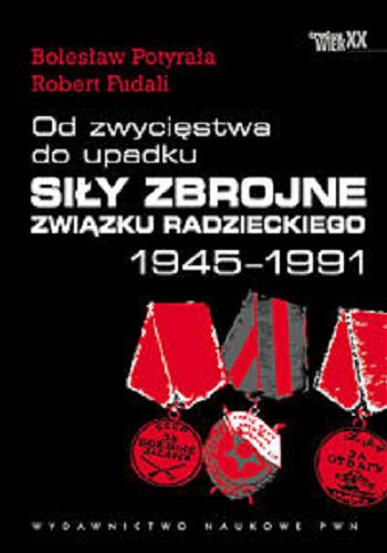 Okładka książki Od zwycięstwa do upadku : siły zbrojne Związku Radzieckiego 1945-1991 / Bolesław Potyrała, Robert Fudali.