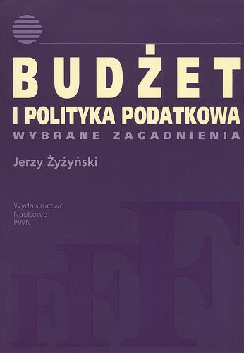 Okładka książki Budżet i polityka podatkowa : wybrane zagadnienia / Jerzy Żyżyński.
