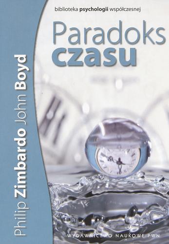 Okładka książki Paradoks czasu / Philip Zimbardo, John Boyd ; przeł. Anna Cybulko, Marcin Zieliński ; red. nauk. Maria Materska.