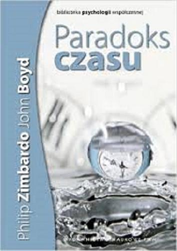Okładka książki Paradoks czasu / Philip G. Zimbardo ; John Boyd ; red. nauk. Maria Materska ; tł. Anna Cybulko ; tł. Marcin Zieliński.
