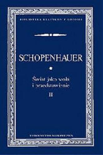 Okładka książki Świat jako wola i przedstawienie. T. 2 / Arthur Schopenhauer ; przełożył i komentarzem opatrzył Jan Garewicz.