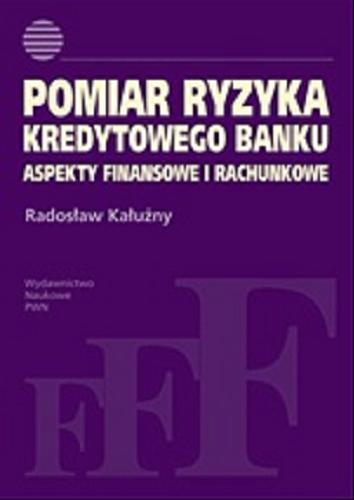 Okładka książki Pomiar ryzyka kredytowego banku : aspekty finansowe i rachunkowe / Radosław Kałużny.