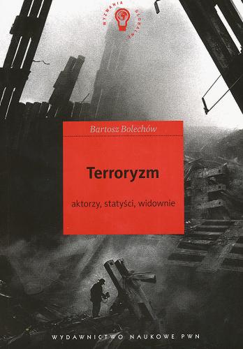 Okładka książki Terroryzm : aktorzy, statyści, widownie / Bartosz Bolechów.