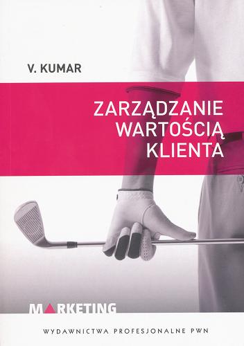Okładka książki Zarządzanie wartością klienta / V. Kumar ; przekł. Michał Płonka.