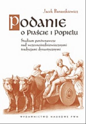 Okładka książki  Podanie o Piaście i Popielu : studium porównawcze nad wczesnośredniowiecznymi tradycjami dynastycznymi  1