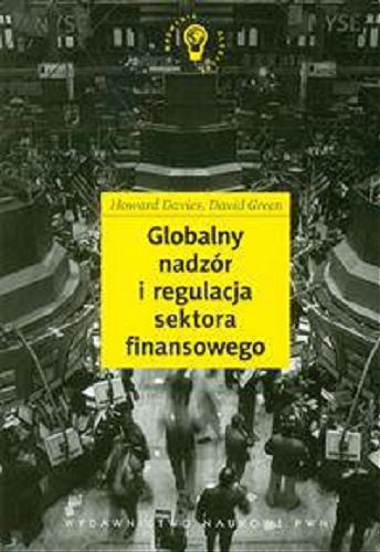 Okładka książki Globalny nadzór i regulacja sektora finansowego / Howard Davies, David Green ; tł. Robert Krzyśków, Tomasz Skurzewski.