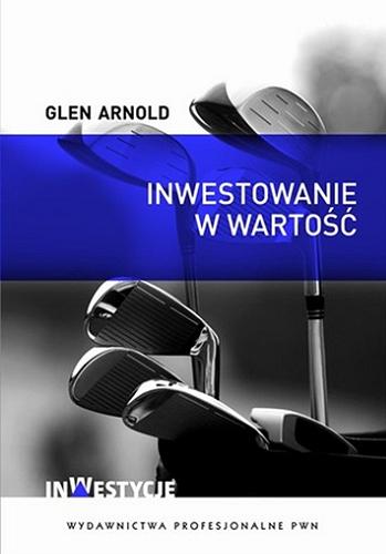 Okładka książki Inwestowanie w wartość : jak zostać skutecznym inwestorem / Glen Arnold ; przekład Bartosz Sałbut.