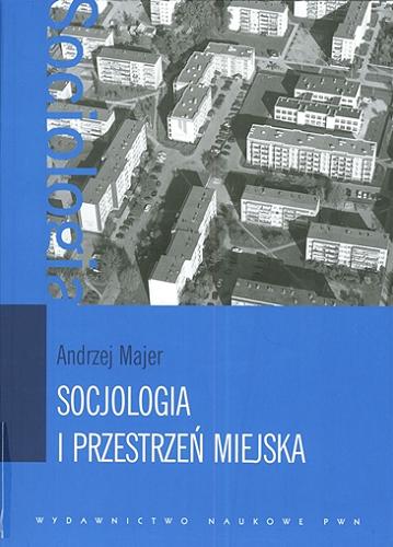Okładka książki Socjologia i przestrzeń miejska / Andrzej Majer.