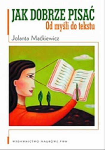 Okładka książki Jak dobrze pisać : od myśli do tekstu / Jolanta Maćkiewicz.