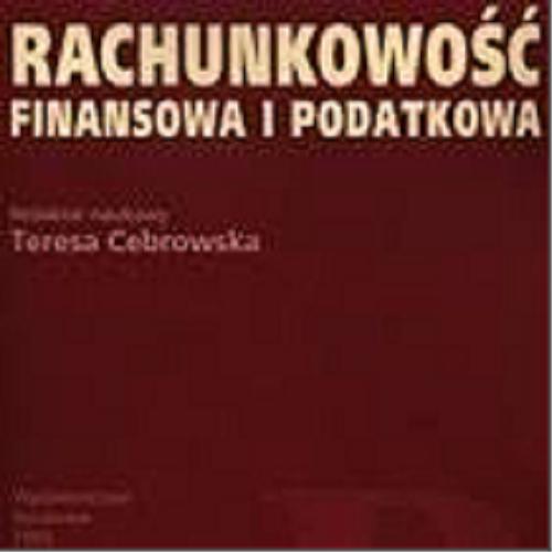 Okładka książki Rachunkowość finansowa i podatkowa / redakcja naukowa Teresa Cebrowska ; autorzy Teresa Cebrowska i 17 innych.