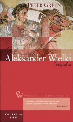 Okładka książki Aleksander Wielki : biografia / Peter Green ; przełożył Andrzej Konarek.